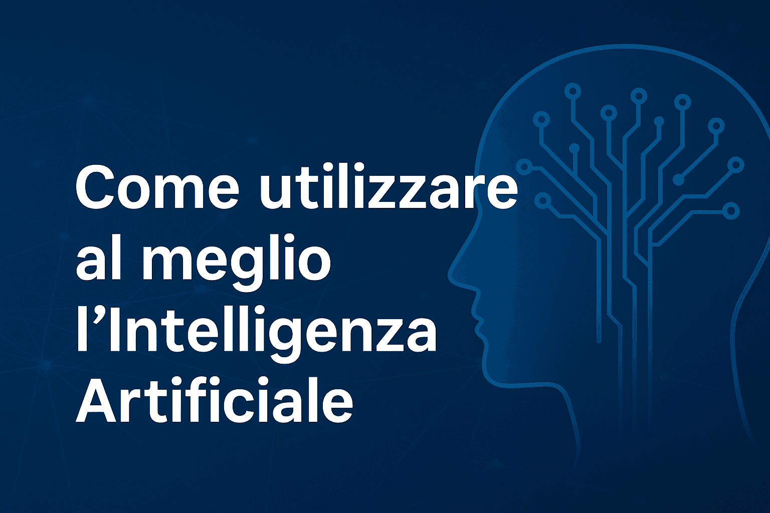 Come utilizzare al meglio l’Intelligenza Artificiale: principi, metodo e buone pratiche