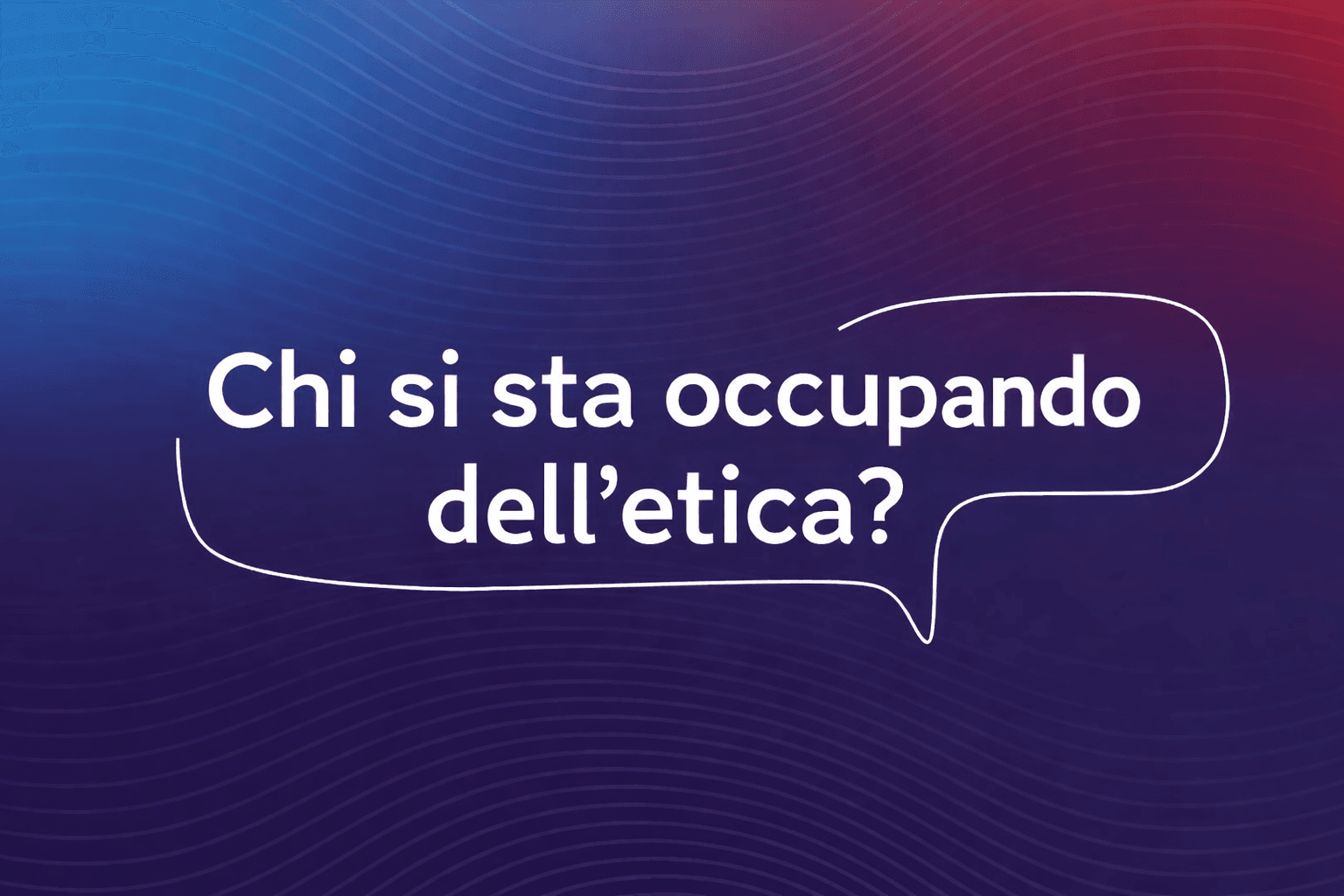 Chi si sta occupando dell'etica? | Who is dealing with ethics?